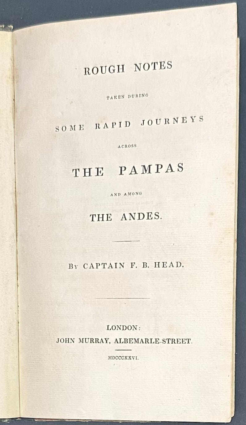 Rough Notes Taken During Some Rapid Journeys Across The Pampas and Among The Andes by Cap. Francis Bond Head 1826