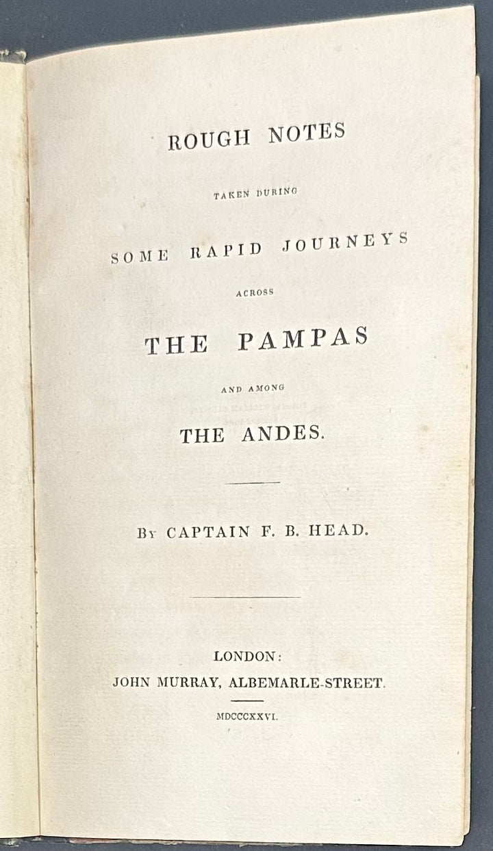 Rough Notes Taken During Some Rapid Journeys Across The Pampas and Among The Andes by Cap. Francis Bond Head 1826