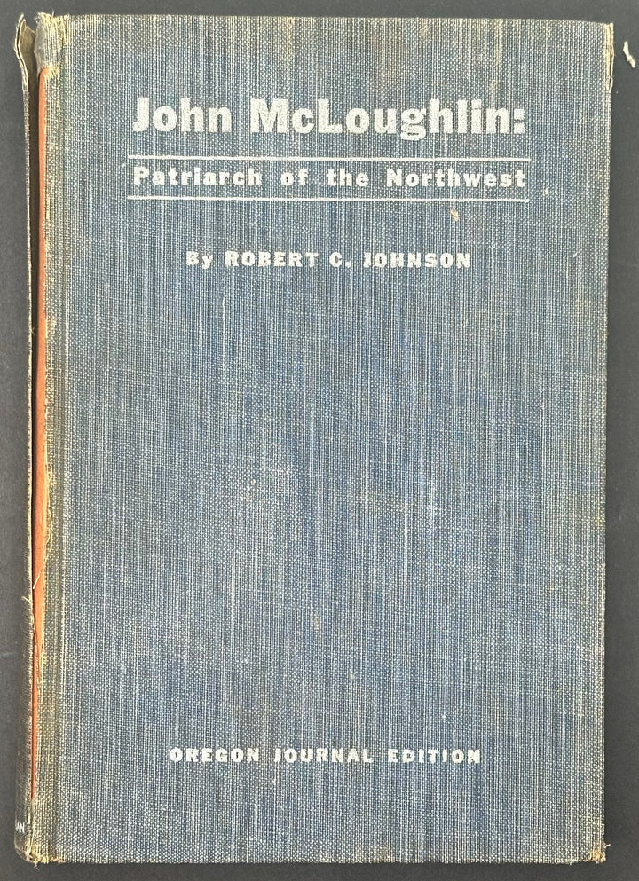 John McLoughlin: Patriarch of the Northwest by Robert C. Johnson 1935 Oregon Journal Edition